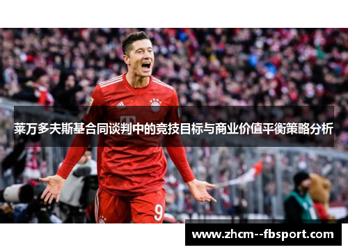 莱万多夫斯基合同谈判中的竞技目标与商业价值平衡策略分析 莱万多夫斯基合同谈判中的竞技目标与商业价值平衡策略分析