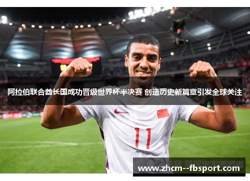 阿拉伯联合酋长国成功晋级世界杯半决赛 创造历史新篇章引发全球关注 阿拉伯联合酋长国成功晋级世界杯半决赛 创造历史新篇章引发全球关注