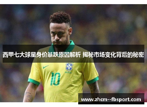 西甲七大球星身价暴跌原因解析 揭秘市场变化背后的秘密 西甲七大球星身价暴跌原因解析 揭秘市场变化背后的秘密