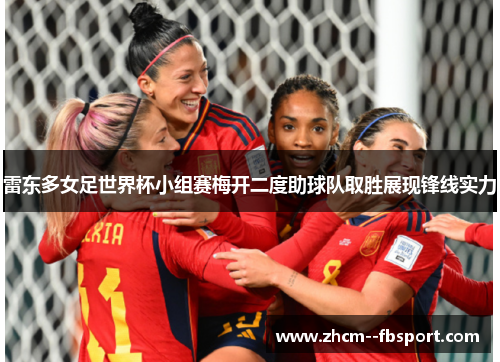 雷东多女足世界杯小组赛梅开二度助球队取胜展现锋线实力 雷东多女足世界杯小组赛梅开二度助球队取胜展现锋线实力
