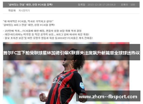 首尔FC签下前曼联球星林加德引爆K联赛关注度飙升新篇章全球球迷热议 首尔FC签下前曼联球星林加德引爆K联赛关注度飙升新篇章全球球迷热议